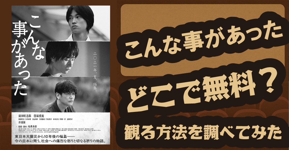「こんな事があった」の無料配信はどこ？U-NEXT・Amazon Prime・Huluを徹底調査【前田旺志郎・窪塚愛流・井浦新】