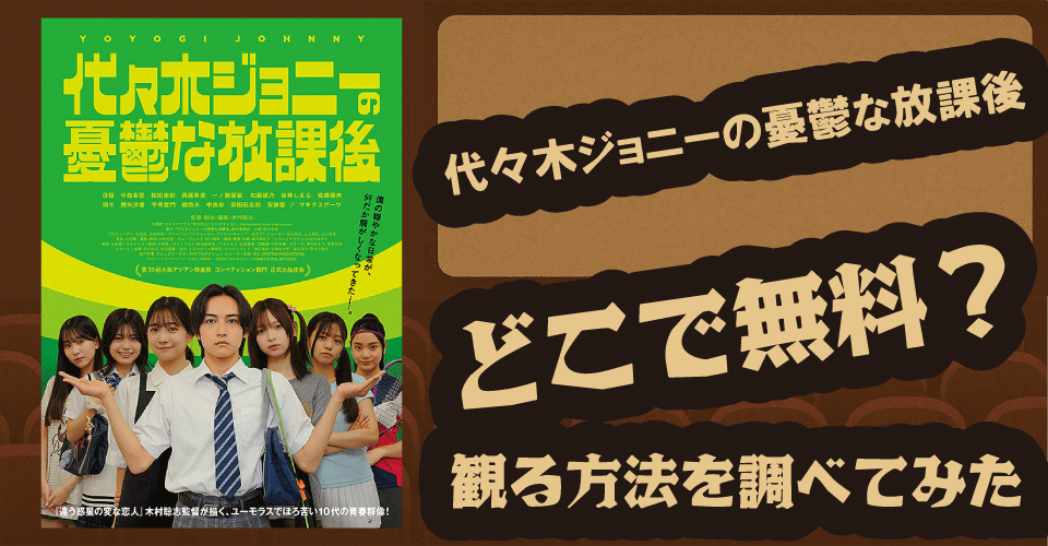 代々木ジョニーの憂鬱な放課後の無料配信はどこ？Amazonプライムビデオ・U-NEXT・Netflix・Hulu・ABEMAを調査【日穏・今森茉耶・瑚々】